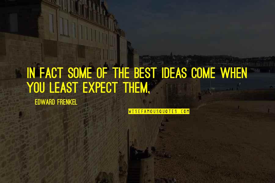 Expect The Best Quotes By Edward Frenkel: In fact some of the best ideas come