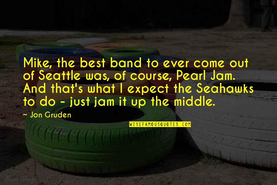 Expect The Best Quotes By Jon Gruden: Mike, the best band to ever come out