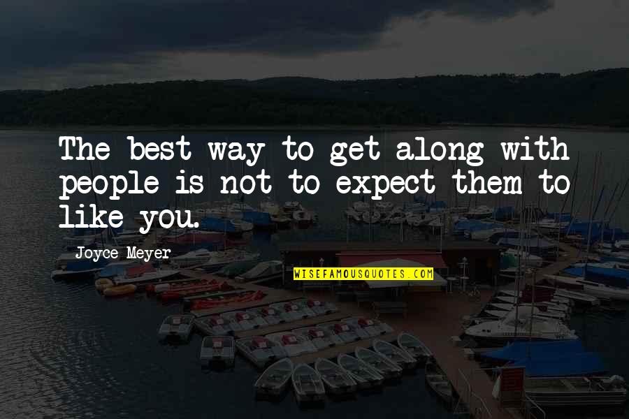 Expect The Best Quotes By Joyce Meyer: The best way to get along with people