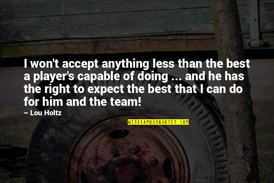 Expect The Best Quotes By Lou Holtz: I won't accept anything less than the best