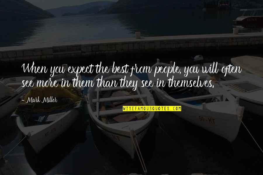Expect The Best Quotes By Mark Miller: When you expect the best from people, you