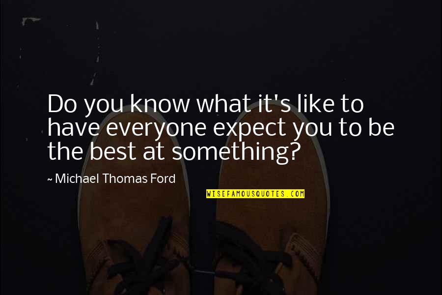 Expect The Best Quotes By Michael Thomas Ford: Do you know what it's like to have