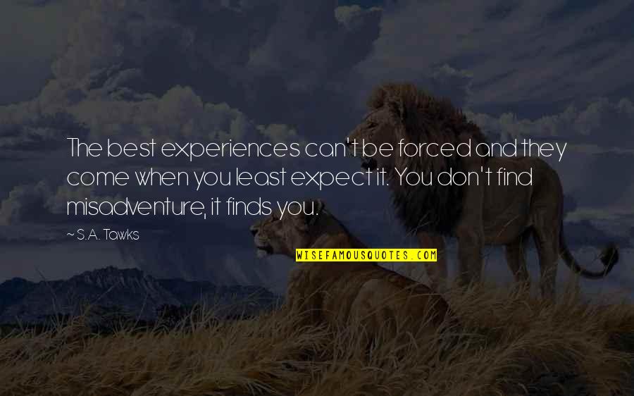 Expect The Best Quotes By S.A. Tawks: The best experiences can't be forced and they