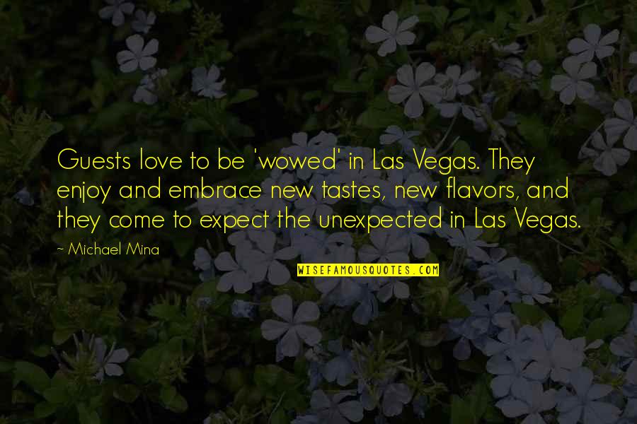 Expect The Unexpected Love Quotes By Michael Mina: Guests love to be 'wowed' in Las Vegas.