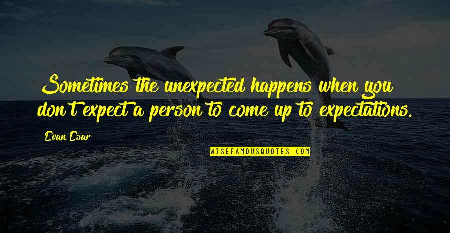 Expect The Unexpected Quotes By Evan Esar: Sometimes the unexpected happens when you don't expect