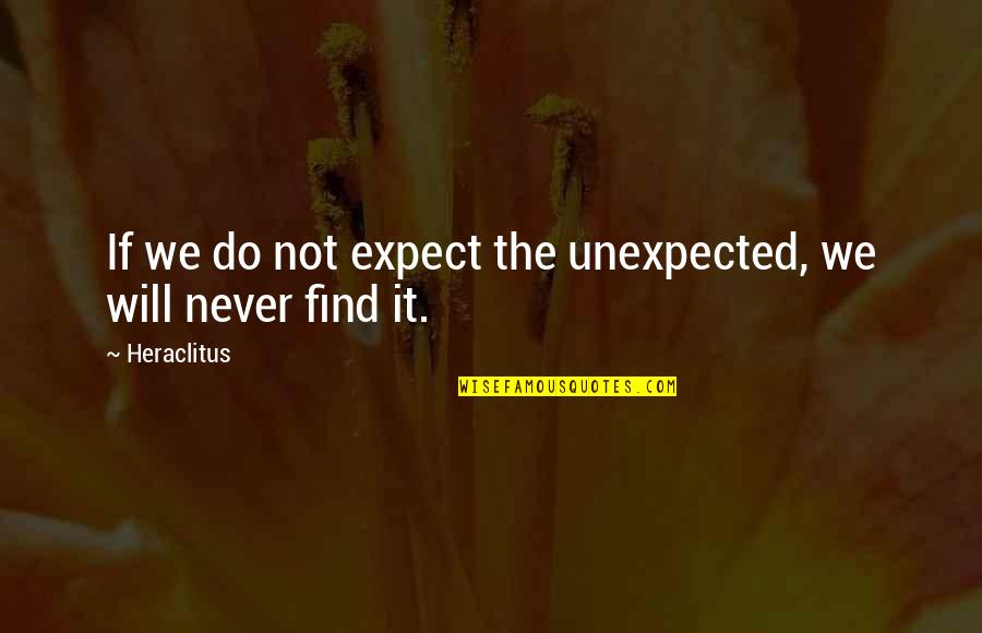 Expect The Unexpected Quotes By Heraclitus: If we do not expect the unexpected, we