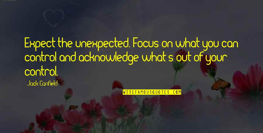 Expect The Unexpected Quotes By Jack Canfield: Expect the unexpected. Focus on what you can