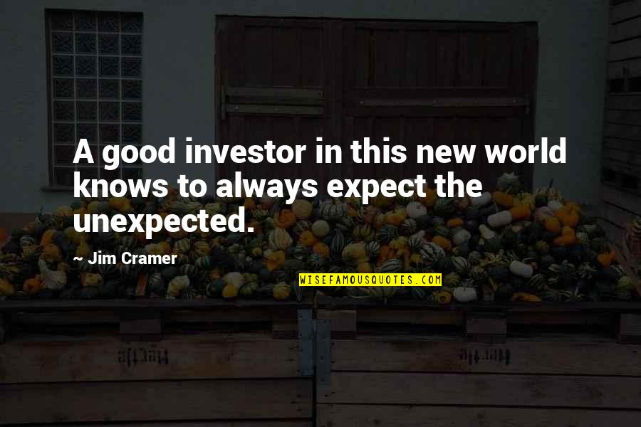 Expect The Unexpected Quotes By Jim Cramer: A good investor in this new world knows