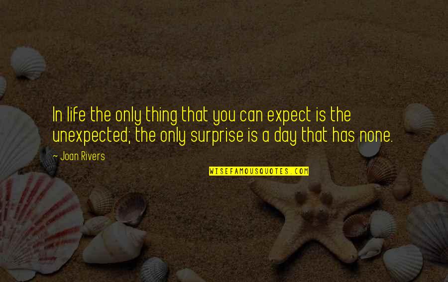 Expect The Unexpected Quotes By Joan Rivers: In life the only thing that you can