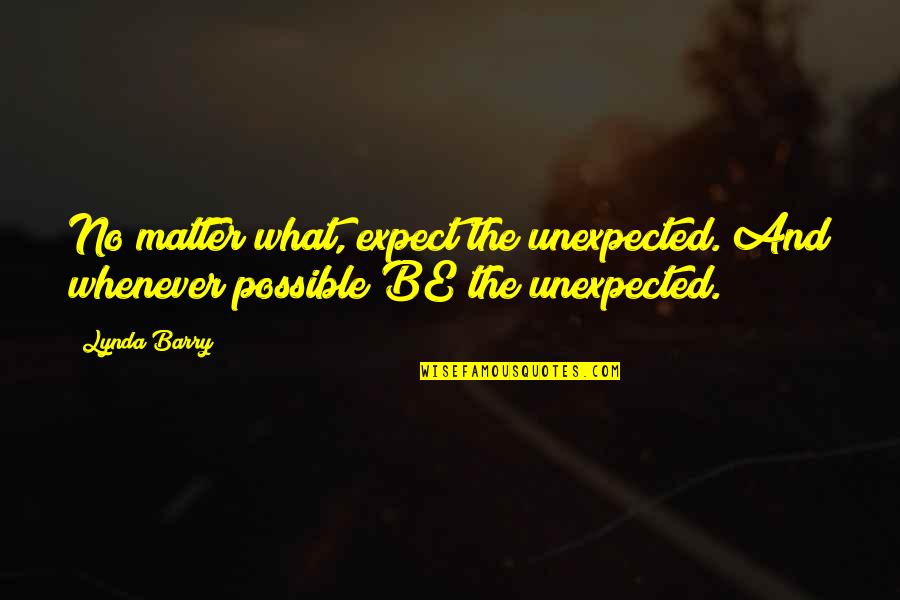 Expect The Unexpected Quotes By Lynda Barry: No matter what, expect the unexpected. And whenever
