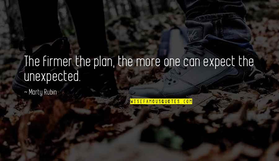 Expect The Unexpected Quotes By Marty Rubin: The firmer the plan, the more one can