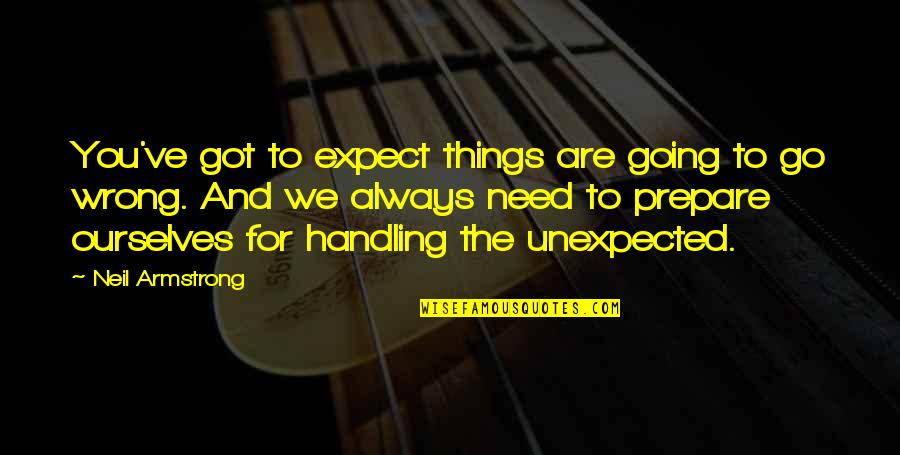 Expect The Unexpected Quotes By Neil Armstrong: You've got to expect things are going to