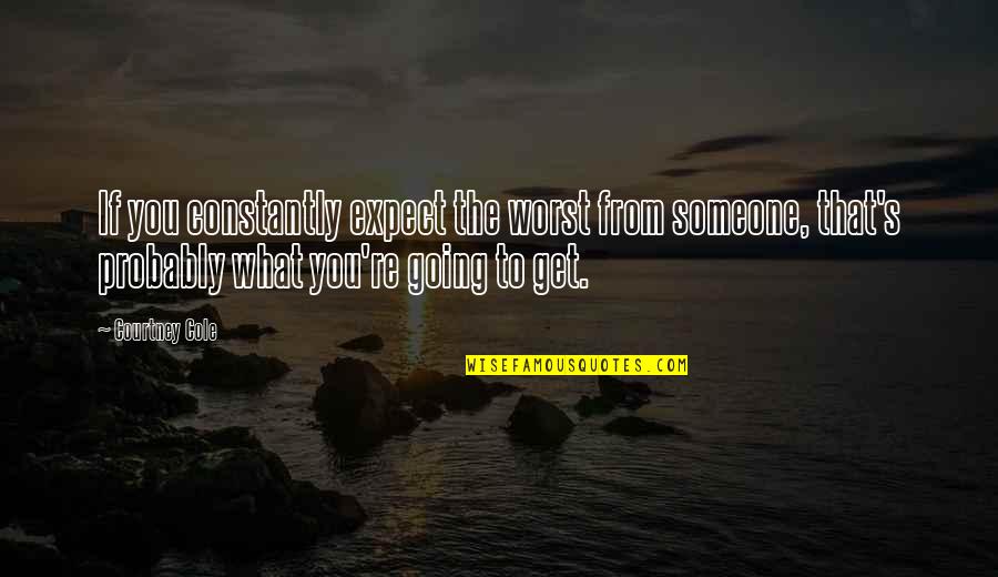 Expect The Worst Quotes By Courtney Cole: If you constantly expect the worst from someone,