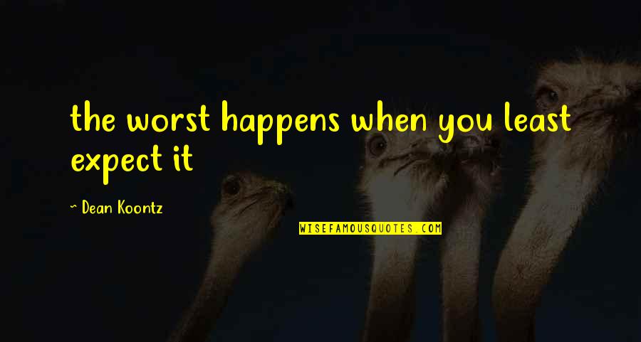 Expect The Worst Quotes By Dean Koontz: the worst happens when you least expect it