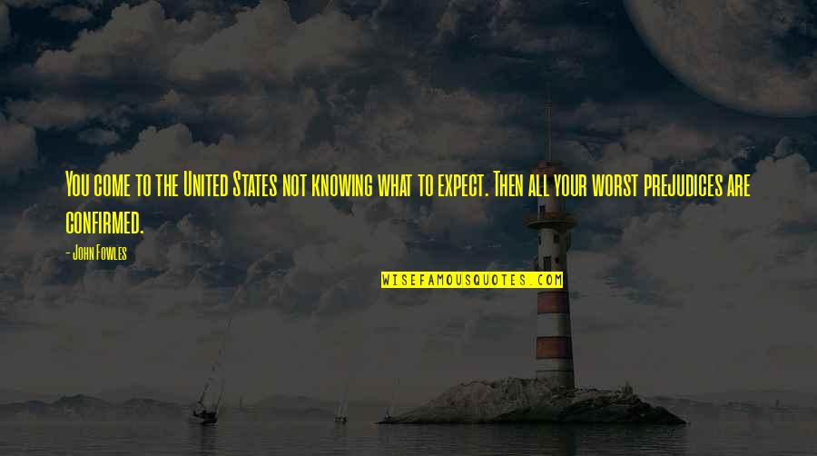 Expect The Worst Quotes By John Fowles: You come to the United States not knowing