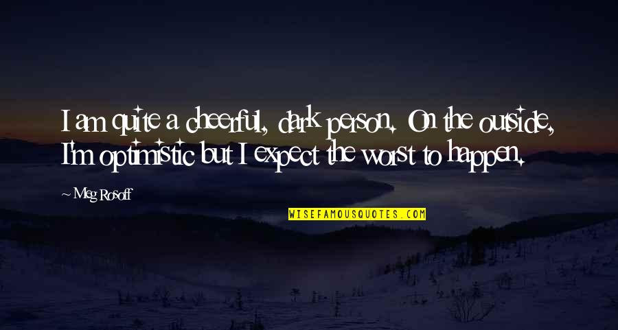 Expect The Worst Quotes By Meg Rosoff: I am quite a cheerful, dark person. On