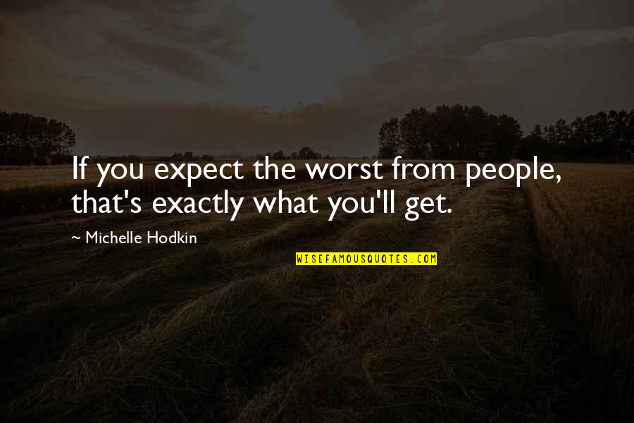 Expect The Worst Quotes By Michelle Hodkin: If you expect the worst from people, that's