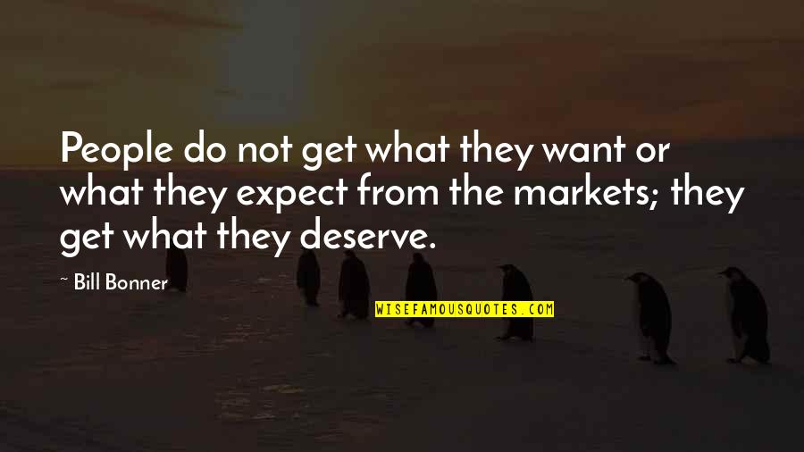 Expect What You Deserve Quotes By Bill Bonner: People do not get what they want or