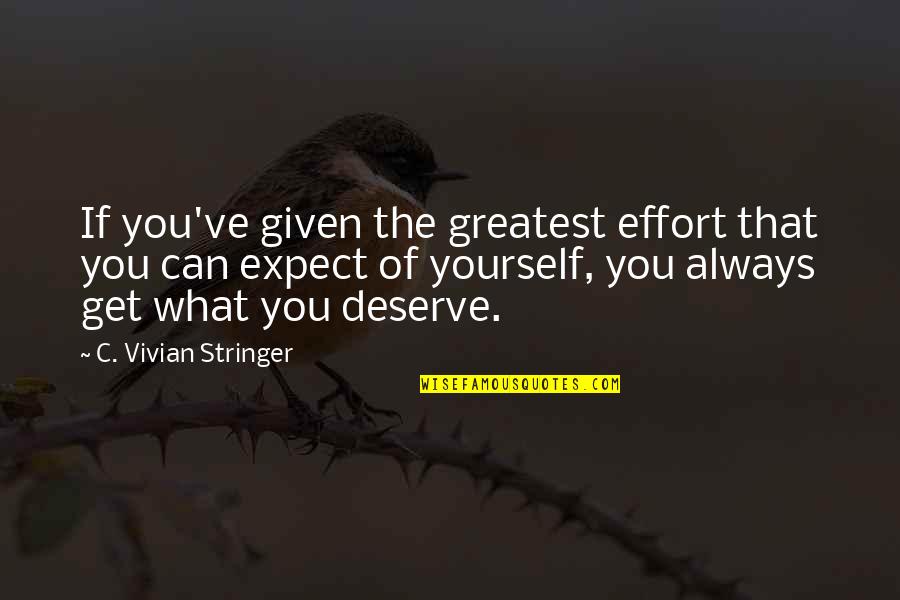 Expect What You Deserve Quotes By C. Vivian Stringer: If you've given the greatest effort that you