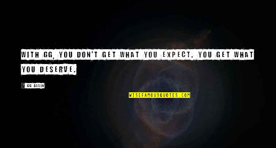 Expect What You Deserve Quotes By GG Allin: With GG, you don't get what you expect.