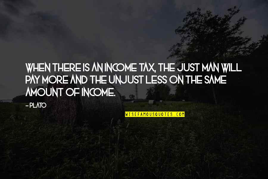 Expect What You Deserve Quotes By Plato: When there is an income tax, the just