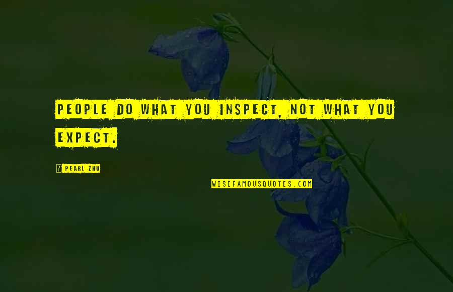 Expect What You Inspect Quote Quotes By Pearl Zhu: People do what you inspect, not what you