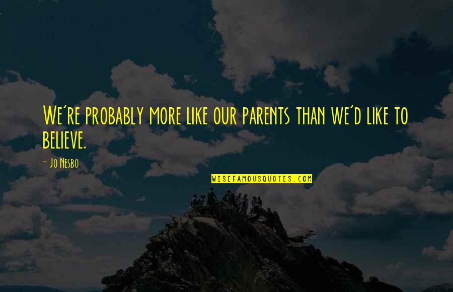 Expectant Fathers Quotes By Jo Nesbo: We're probably more like our parents than we'd