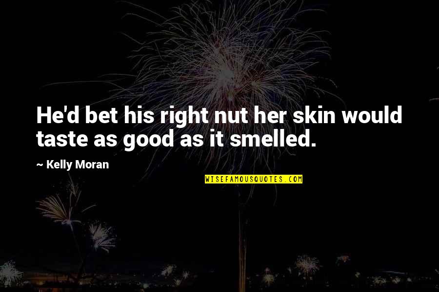 Expectant Grandma Quotes By Kelly Moran: He'd bet his right nut her skin would