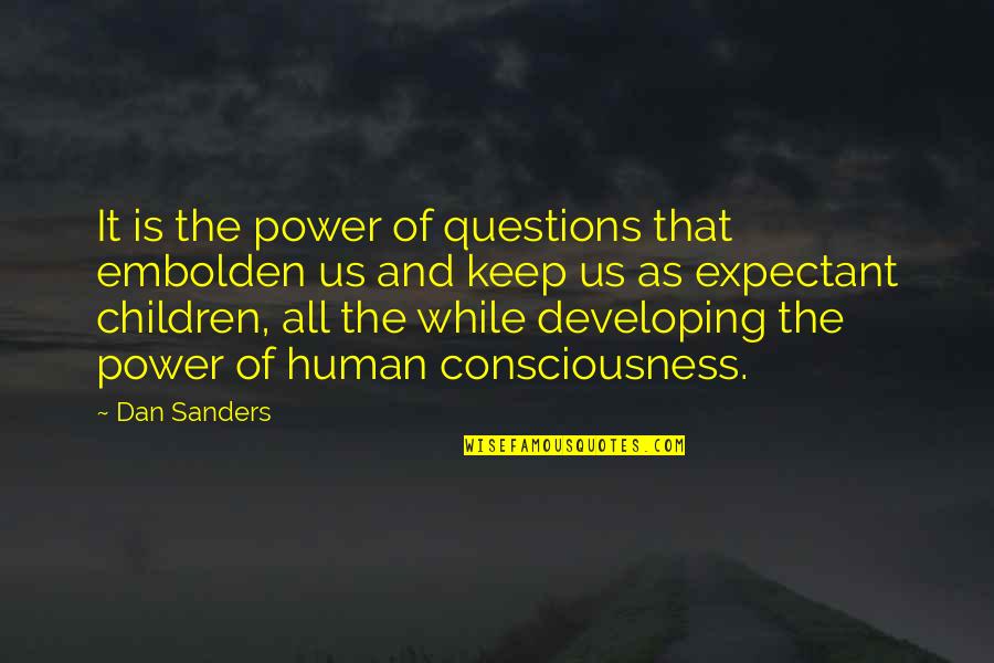 Expectant Quotes By Dan Sanders: It is the power of questions that embolden