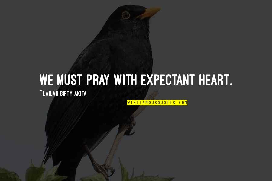 Expectant Quotes By Lailah Gifty Akita: We must pray with expectant heart.