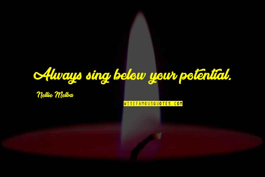 Expectants Quotes By Nellie Melba: Always sing below your potential. Expectants Quotes By Nellie Melba: Always sing below your potential.
