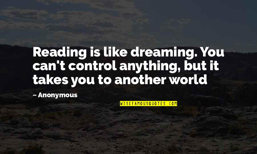 Expectation And Appreciation Quotes By Anonymous: Reading is like dreaming. You can't control anything,