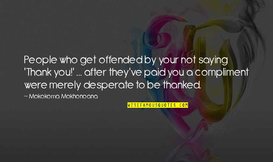 Expectation And Appreciation Quotes By Mokokoma Mokhonoana: People who get offended by your not saying