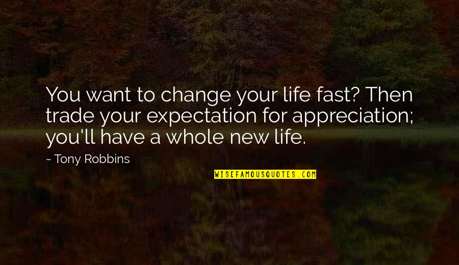 Expectation And Appreciation Quotes By Tony Robbins: You want to change your life fast? Then