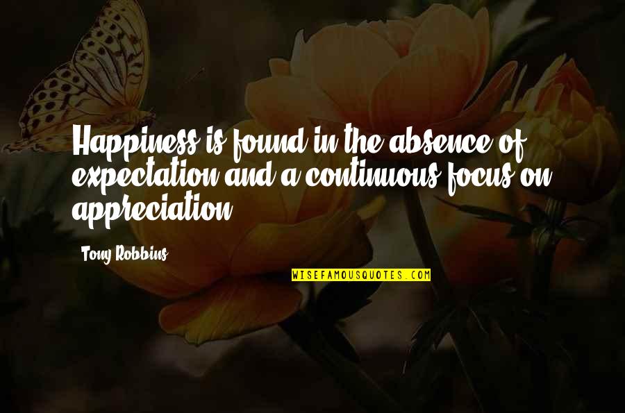 Expectation And Appreciation Quotes By Tony Robbins: Happiness is found in the absence of expectation