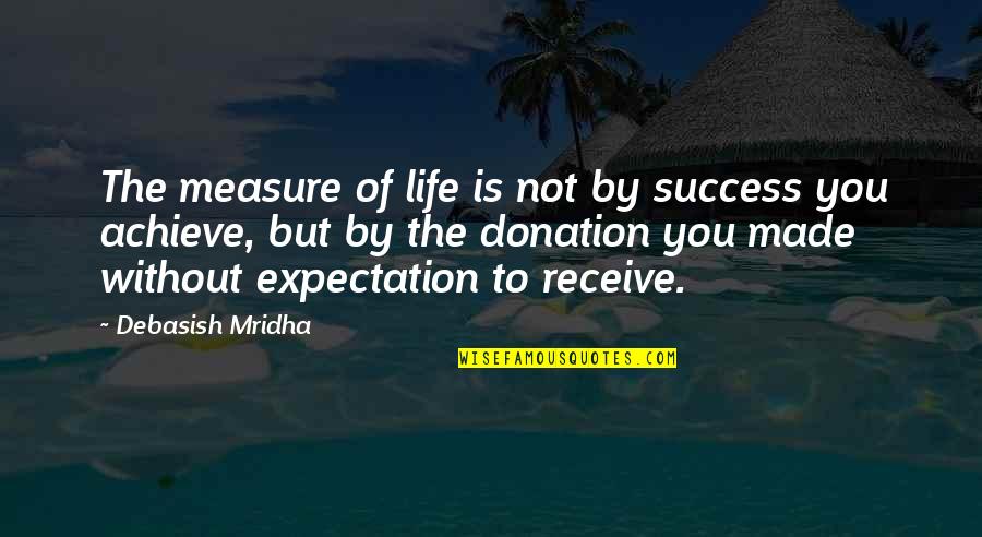 Expectation And Hope Quotes By Debasish Mridha: The measure of life is not by success