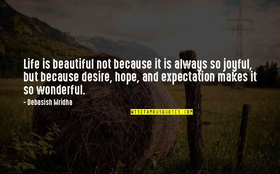 Expectation And Hope Quotes By Debasish Mridha: Life is beautiful not because it is always