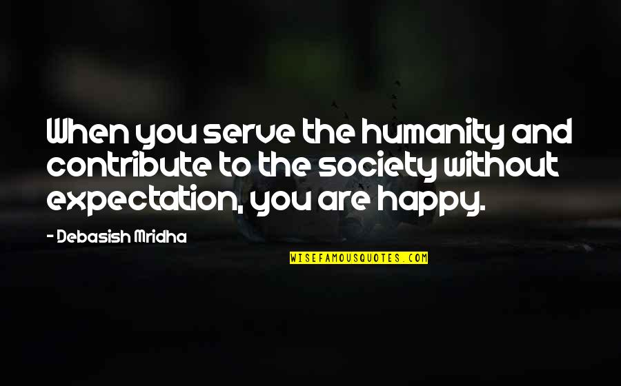 Expectation And Hope Quotes By Debasish Mridha: When you serve the humanity and contribute to