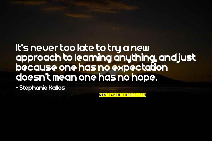 Expectation And Hope Quotes By Stephanie Kallos: It's never too late to try a new