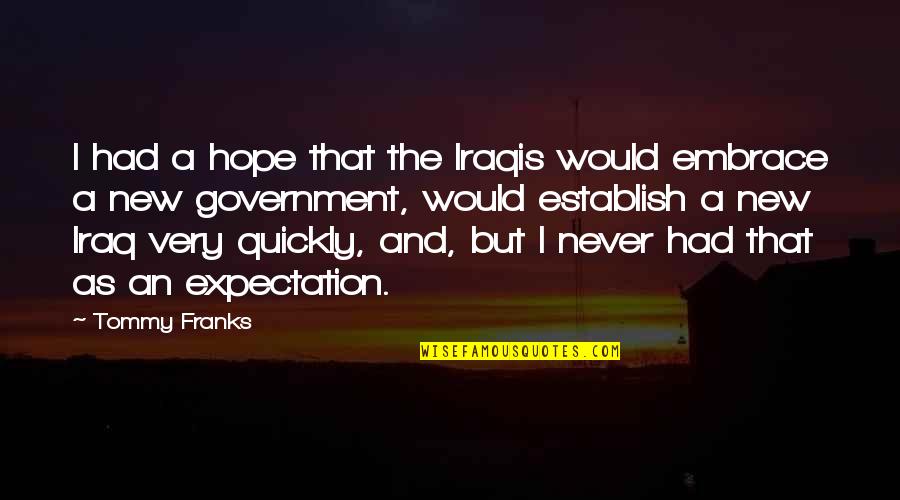 Expectation And Hope Quotes By Tommy Franks: I had a hope that the Iraqis would