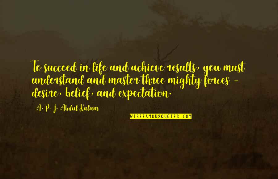 Expectation And Life Quotes By A. P. J. Abdul Kalam: To succeed in life and achieve results, you