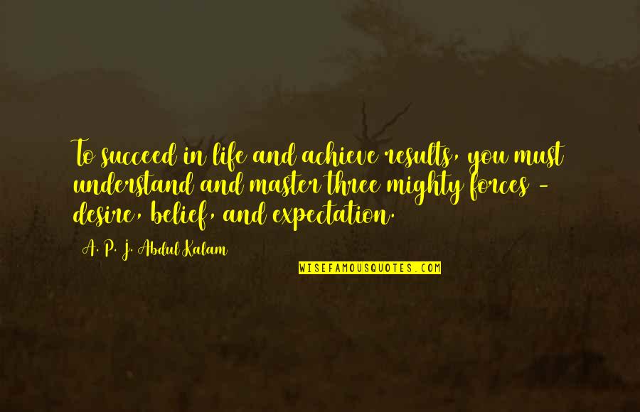 Expectation And Life Quotes By A. P. J. Abdul Kalam: To succeed in life and achieve results, you Expectation And Life Quotes By A. P. J. Abdul Kalam: To succeed in life and achieve results, you