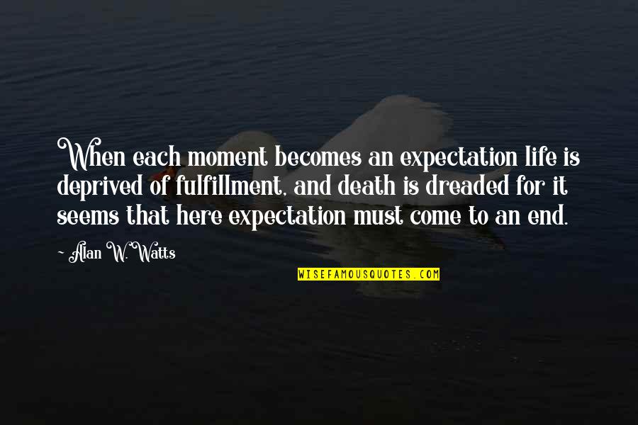 Expectation And Life Quotes By Alan W. Watts: When each moment becomes an expectation life is Expectation And Life Quotes By Alan W. Watts: When each moment becomes an expectation life is