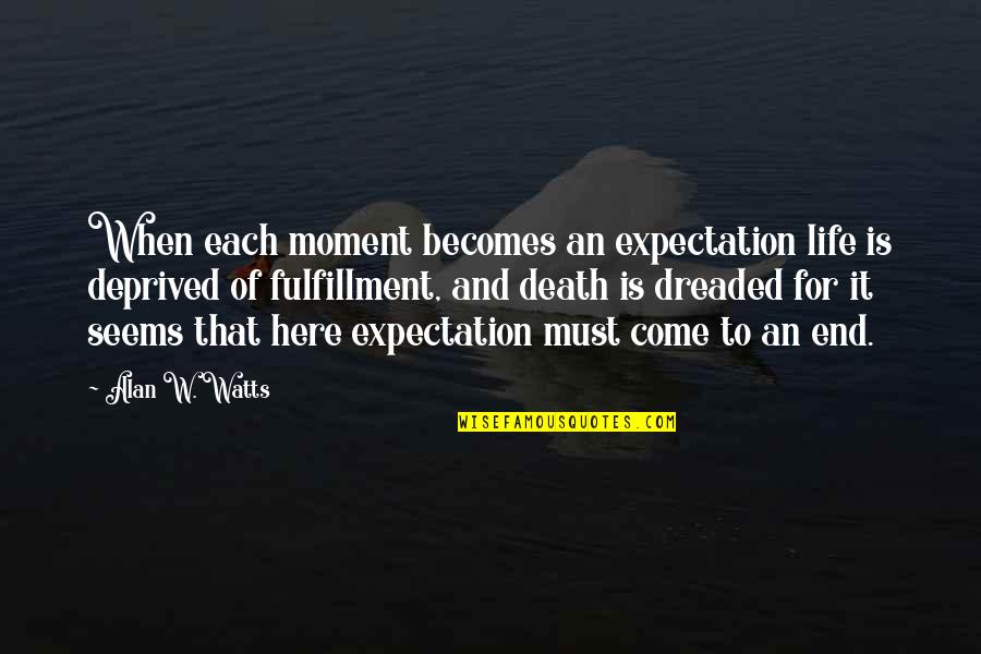 Expectation And Life Quotes By Alan W. Watts: When each moment becomes an expectation life is