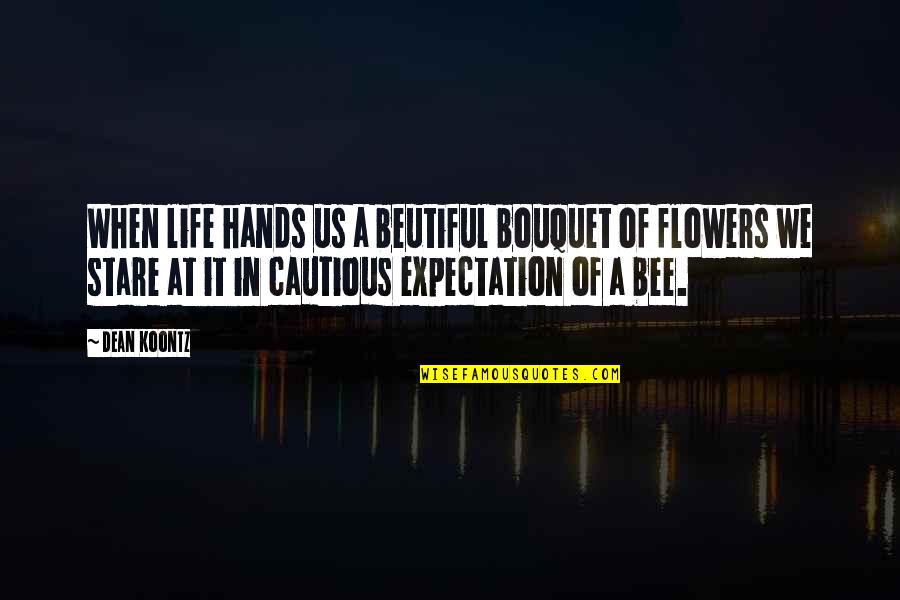 Expectation And Life Quotes By Dean Koontz: When life hands us a beutiful bouquet of