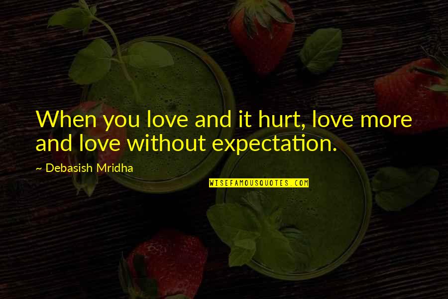 Expectation And Life Quotes By Debasish Mridha: When you love and it hurt, love more