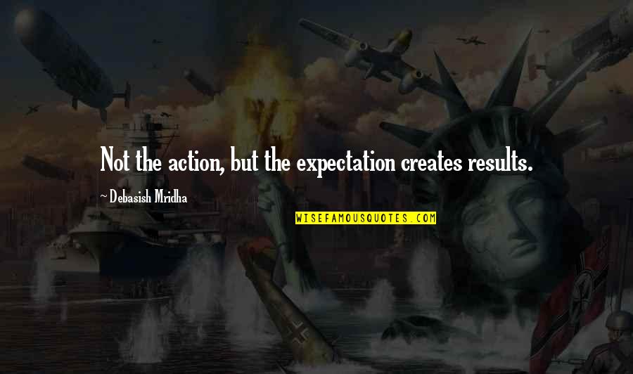 Expectation And Life Quotes By Debasish Mridha: Not the action, but the expectation creates results.