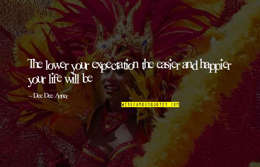 Expectation And Life Quotes By Dee Dee Artner: The lower your expectation the easier and happier