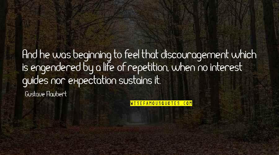 Expectation And Life Quotes By Gustave Flaubert: And he was beginning to feel that discouragement