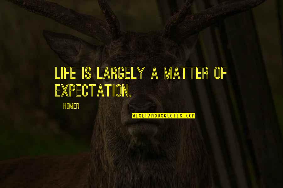 Expectation And Life Quotes By Homer: Life is largely a matter of expectation.